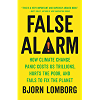False Alarm: How Climate Change Panic Costs Us Trillions- Hurts the Poor- and Fails to Fix the Planet (English Edition)